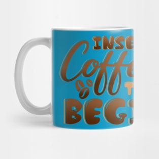 Insert Coffee To Begin Mug